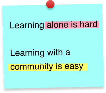 Learning alone is hard. Learning with a community is easy.